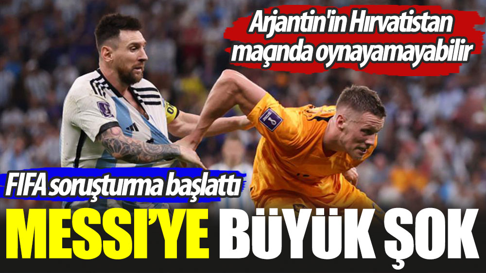 Messi'ye büyük şok: FIFA soruşturma başlattı. Arjantin'in Hırvatistan maçında oynayamayabilir