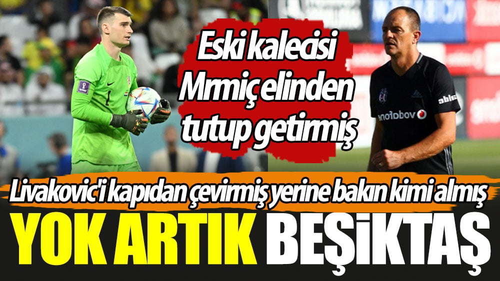 Yok artık Beşiktaş. Eski kalecisi Mrmiç elinden tutup getirmiş. Livakovic'i kapıdan çevirmiş yerine bakın kimi almış