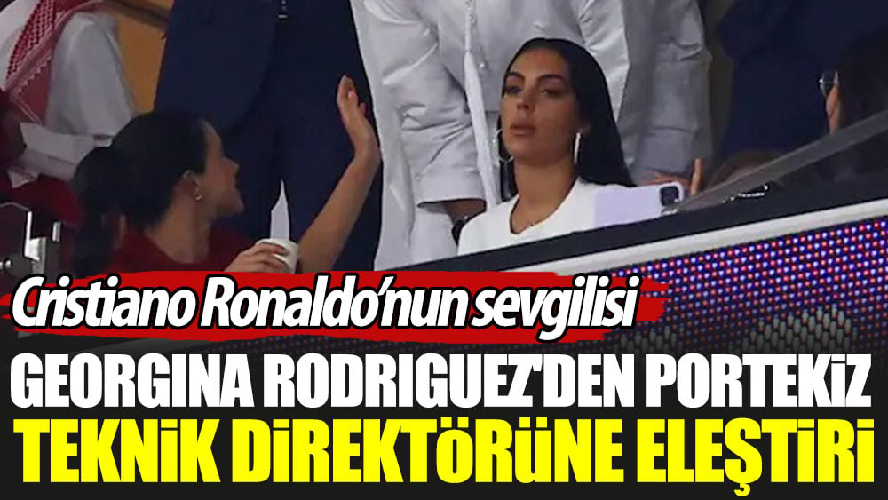 Georgina Rodriguez'den Portekiz teknik direktörüne eleştiri