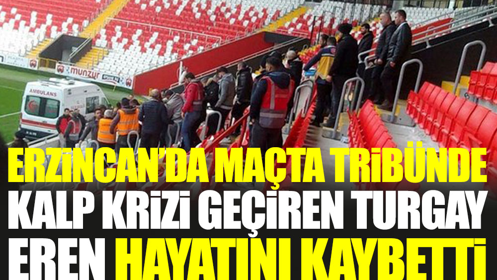 Erzincan'da maçta tribünde kalp krizi geçiren Turgay Eren hayatını kaybetti