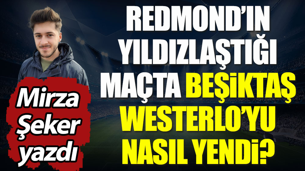 Redmond'ın yıldızlaştığı maçta Beşiktaş Westerlo'yu nasıl yendi