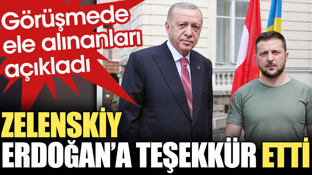 Zelenskiy Erdoğan'a teşekkür etti. Görüşmede ele alınanları açıkladı