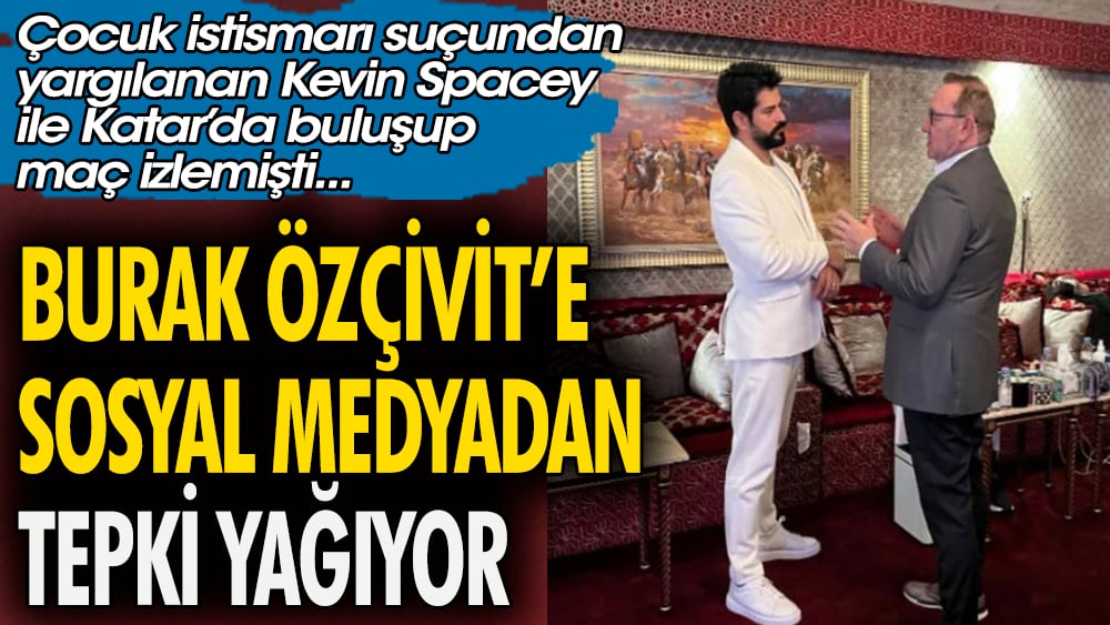 Cinsel istismar suçuyla yargılanan Kevin Spacey ile Katar'da buluşan Burak Özçivit'e tepki yağıyor: Bu insanla aynı karede olmanız utanç verici...