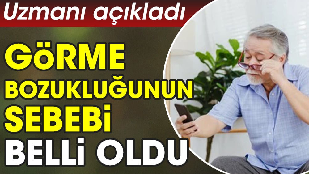 Uzmanı açıkladı. Görme bozukluğunun sebebi belli oldu