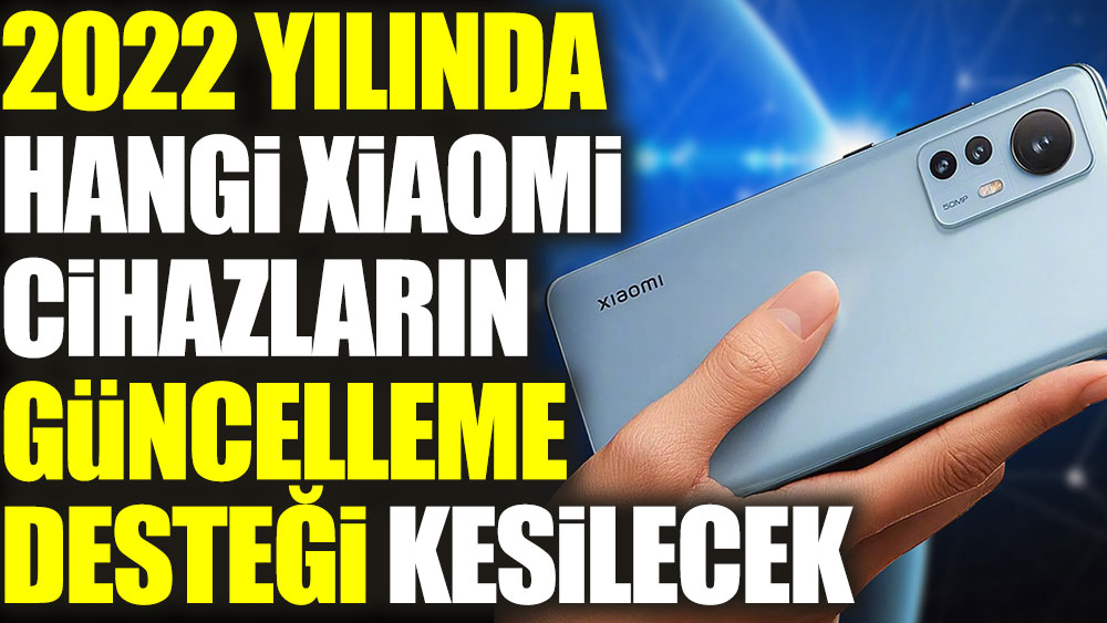 2022 yılında hangi Xiaomi cihazların güncelleme desteği kesilecek