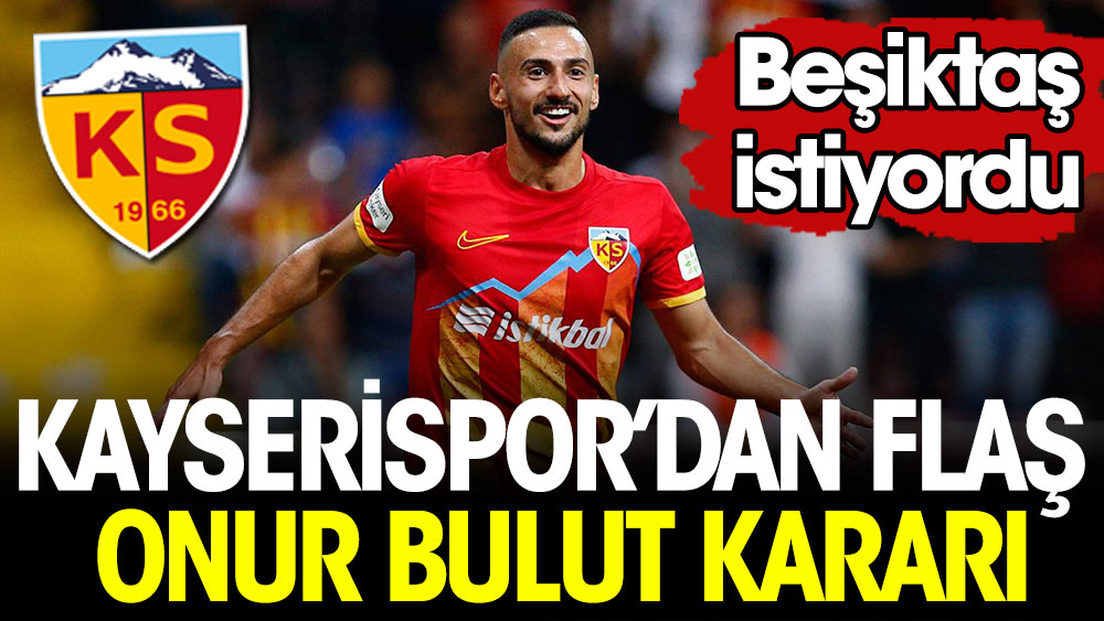 Kayserispor'dan flaş Onur Bulut kararı. Beşiktaş istiyordu