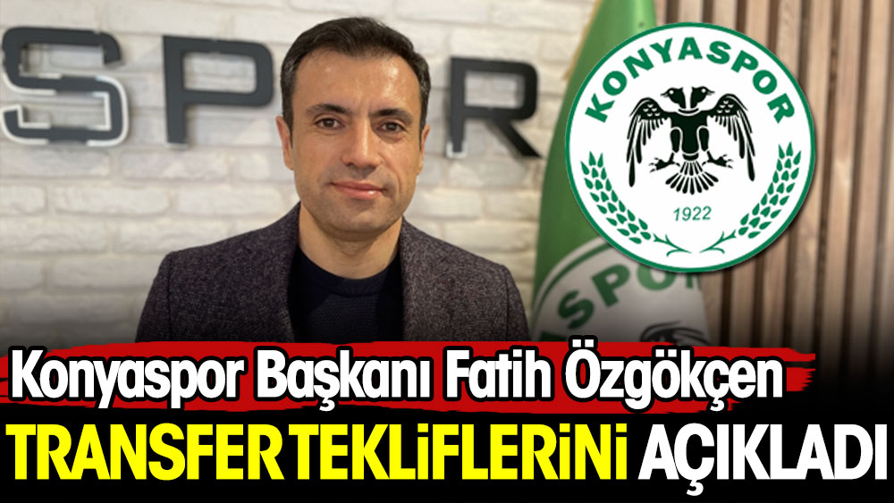 Konyaspor Başkanı Özgökçen transfer tekliflerini açıkladı