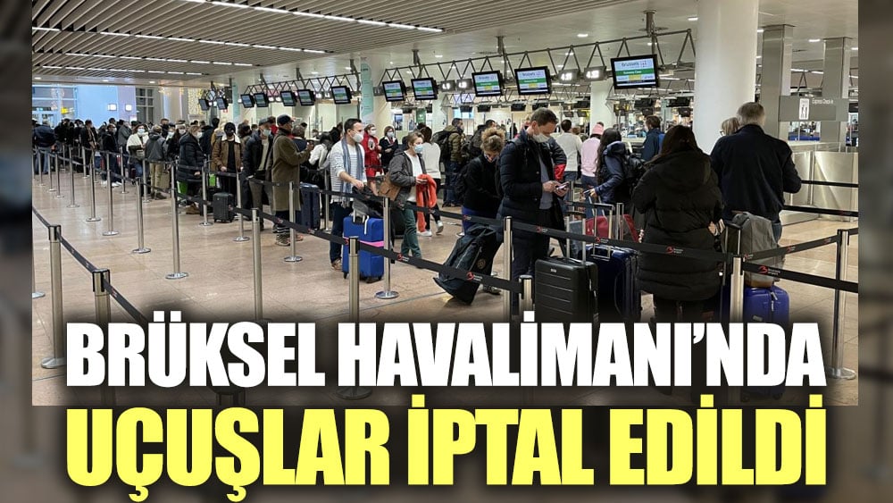 Brüksel Havalimanı'nda uçuşlar iptal edildi