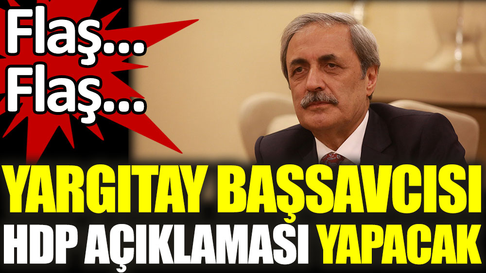 Flaş… Flaş… Yargıtay Başsavcısı HDP açıklaması yapacak