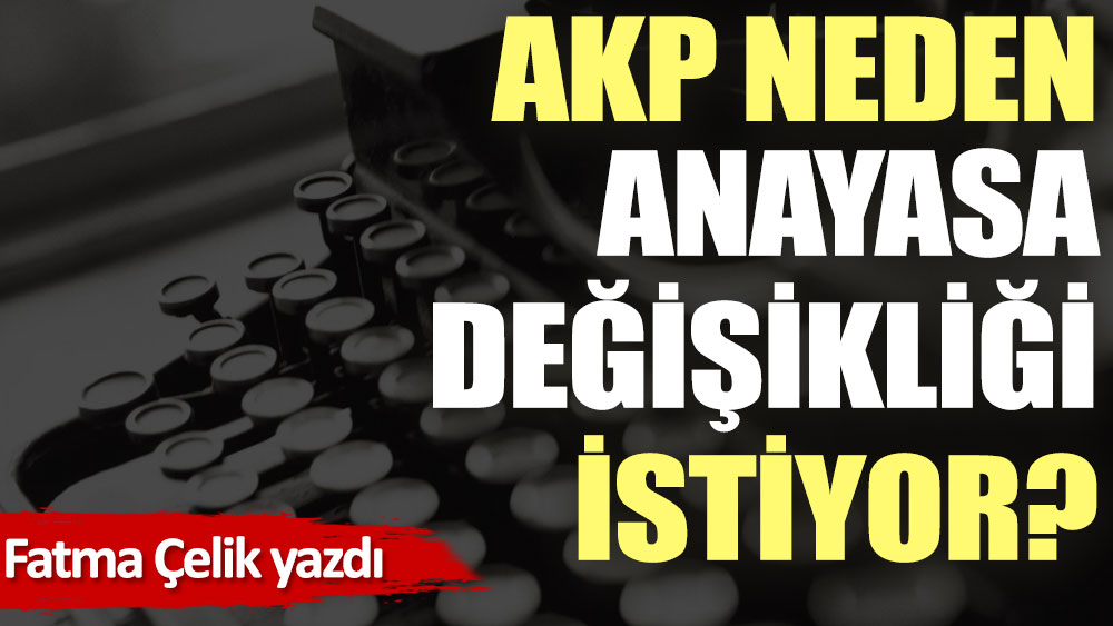 AKP neden anayasa değişikliği istiyor?