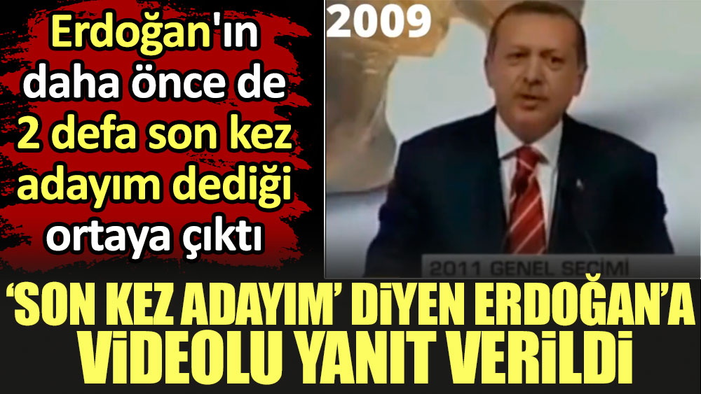 'Son kez adayım' diyen Erdoğan’a videolu yanıt verildi. Erdoğan'ın daha önce de 2 defa son kez adayım dediği ortaya çıktı