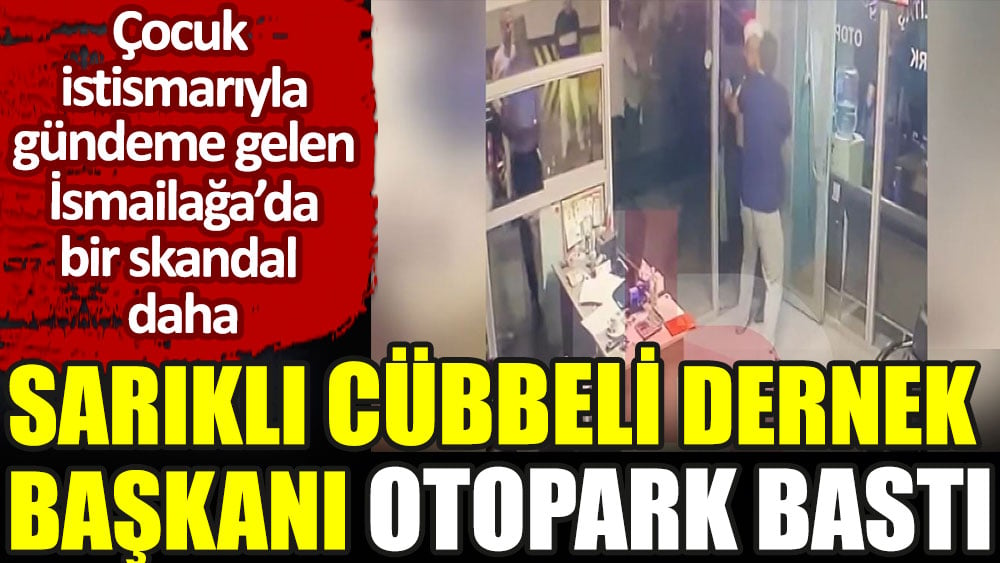 İsmailağa cemaatine bağlı sarıklı cübbeli dernek başkanı otopark bastı