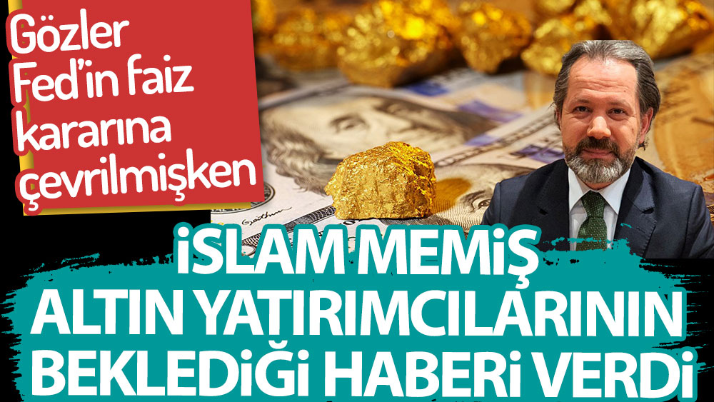 İslam Memiş altın yatırımcılarının beklediği haberi verdi