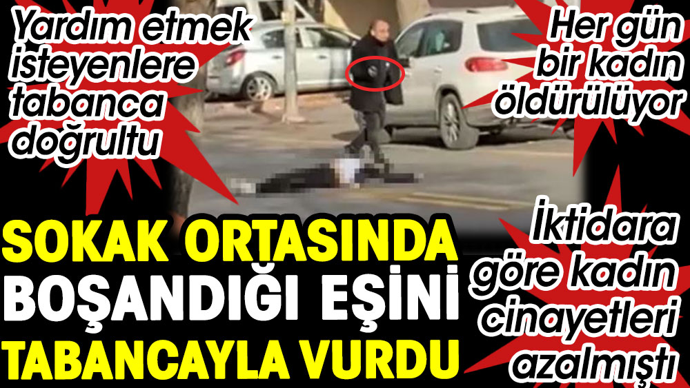 Ankara'da sokak ortasında boşandığı eşini tabancayla vurdu. Yardım