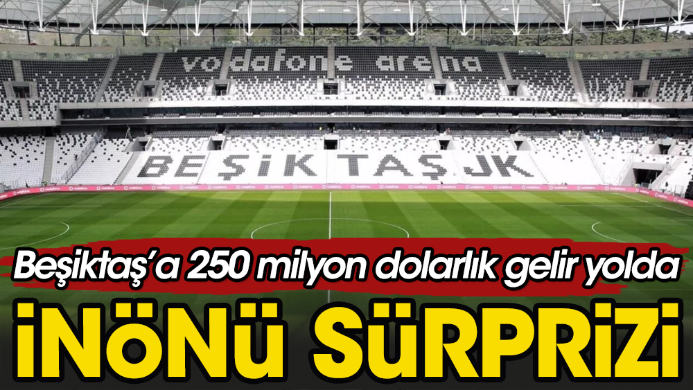 İnötü Stadı Beşiktaş'a 250 milyon kazandıracak