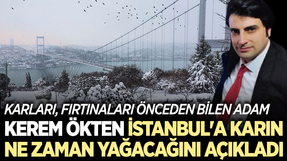 Karları, fırtınaları önceden bilen adam Kerem Ökten İstanbul'a karın ne zaman yağacağını açıkladı
