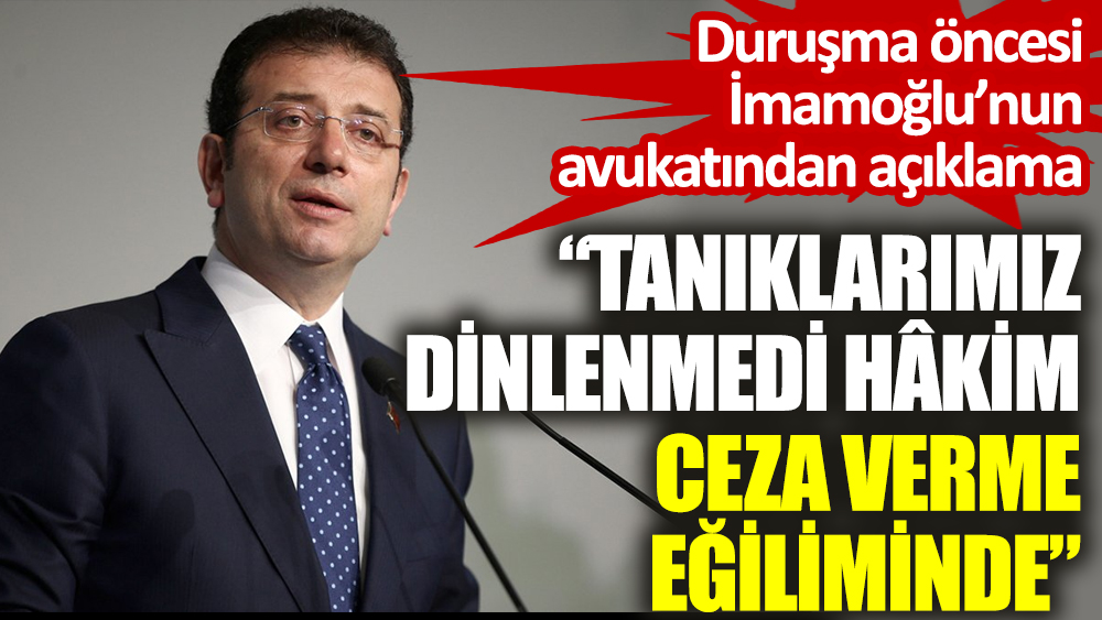 Duruşma öncesi İmamoğlu’nun avukatından açıklama: Tanıklarımız dinlenmedi hakim ceza verme eğiliminde