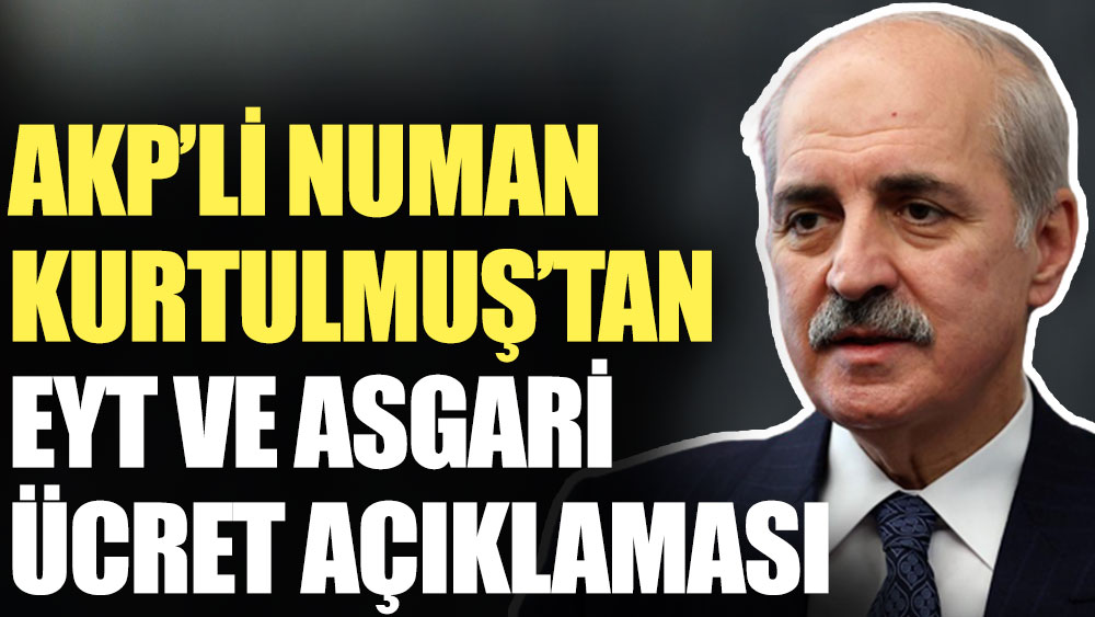 AKP'li Numan Kurtulmuş'tan EYT ve asgari ücret açıklaması