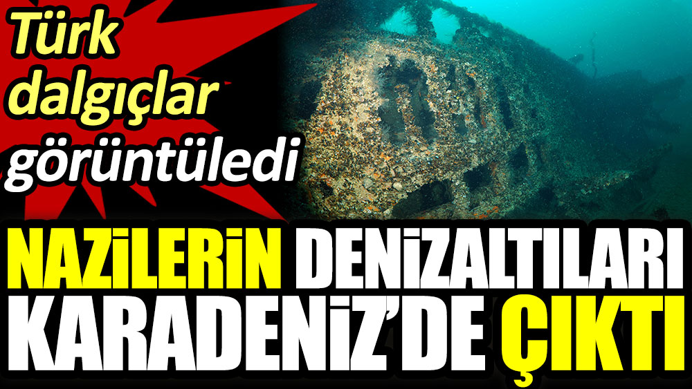2. Dünya Savaşı’ndan kalma Nazi’nin batık denizaltıları ortaya çıktı! Türk dalgıçlar görüntüledi