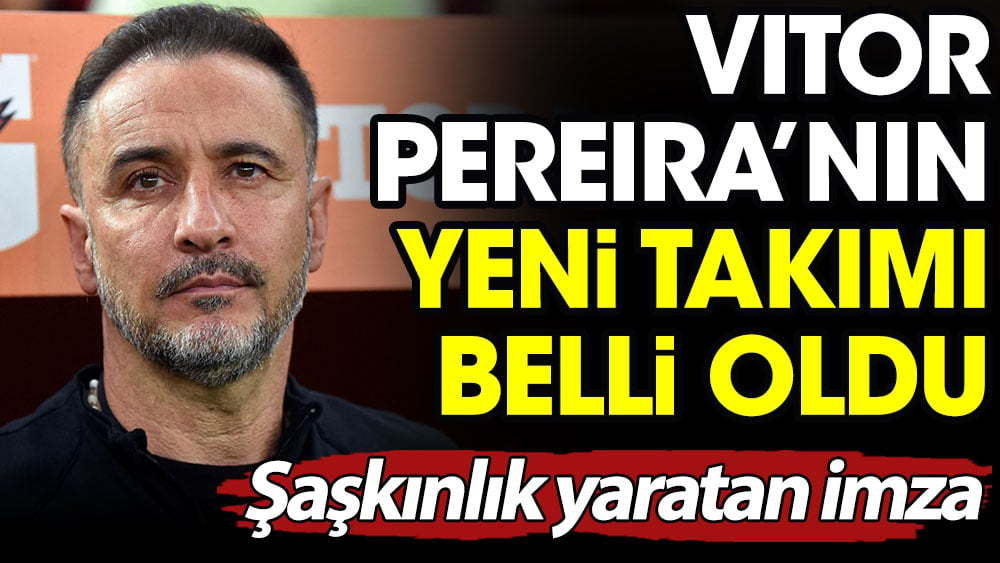 Vitor Pereira'nın yeni takımı belli oldu. Şaşkınlık yaratan imza