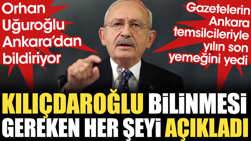 Kılıçdaroğlu bilinmesi gereken her şeyi anlattı. Orhan Uğuroğlu Ankara'dan bildirdi