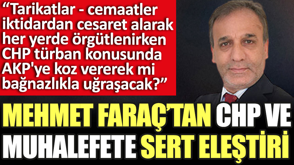 Mehmet Faraç'tan CHP ve muhalefete sert eleştiri