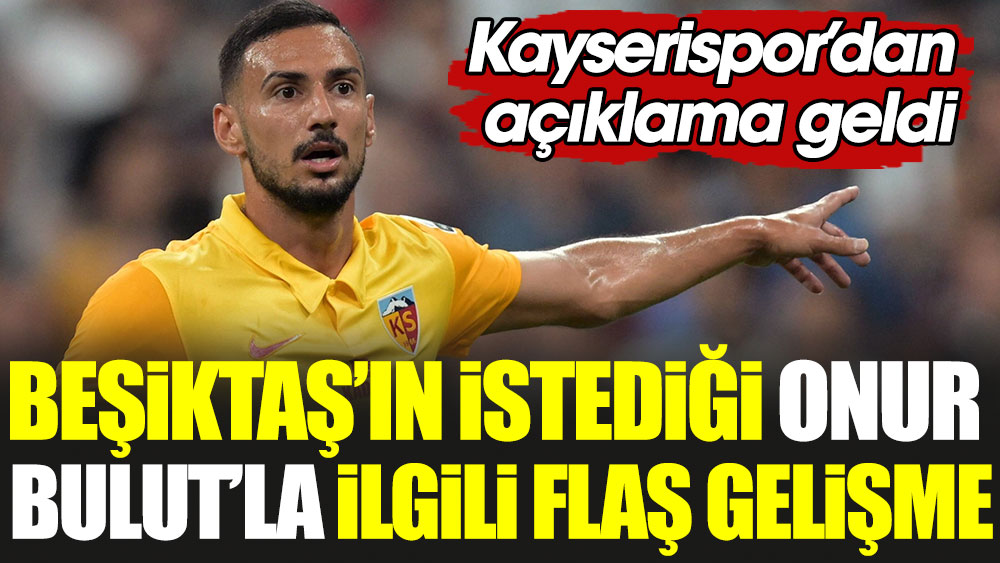 Beşiktaş'ın istediği Onur Bulut'la ilgili flaş gelişme. Kayserispor'dan açıklama geldi