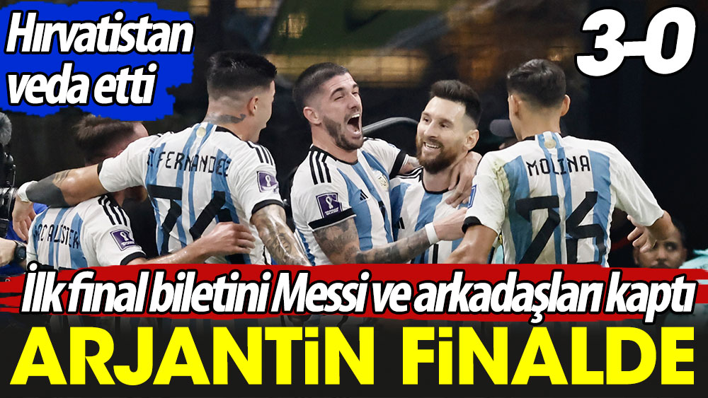 Arjantin Dünya Kupası'nda final biletini kaptı. Hırvatistan'ı eledi