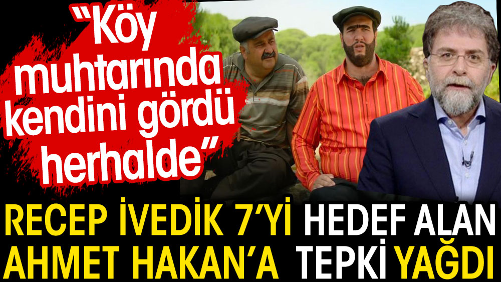 Recep İvedik 7'yi hedef alan Ahmet Hakan'a tepki yağdı. ''Köy muhtarında kendini gördü herhalde''