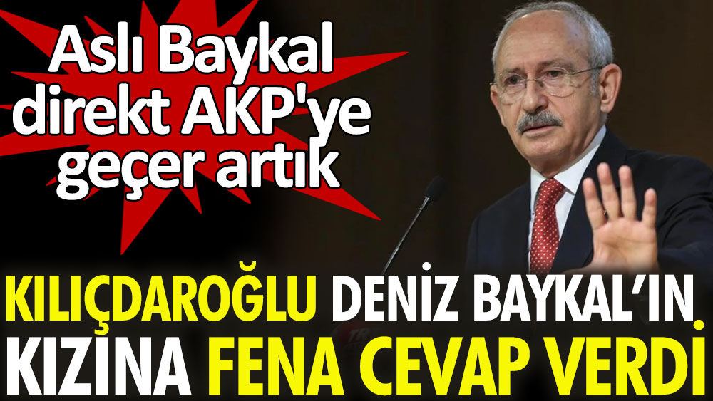 Kemal Kılıçdaroğlu Deniz Baykal'ın kızına fena cevap verdi. Aslı Baykal direkt AKP'ye geçer artık