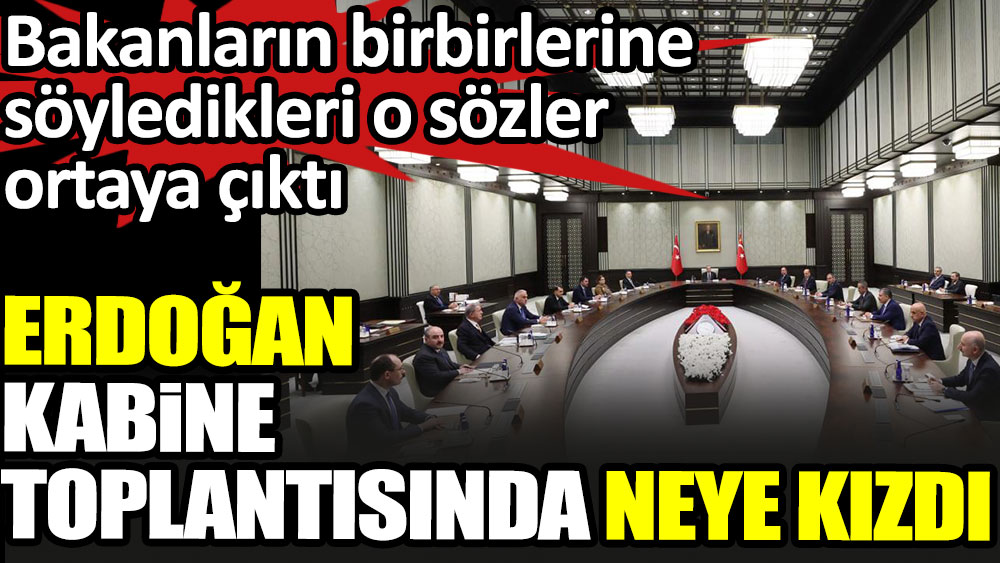Erdoğan kabine toplantısında neye kızdı? Bakanların birbirlerine söyledikleri o sözler ortaya çıktı