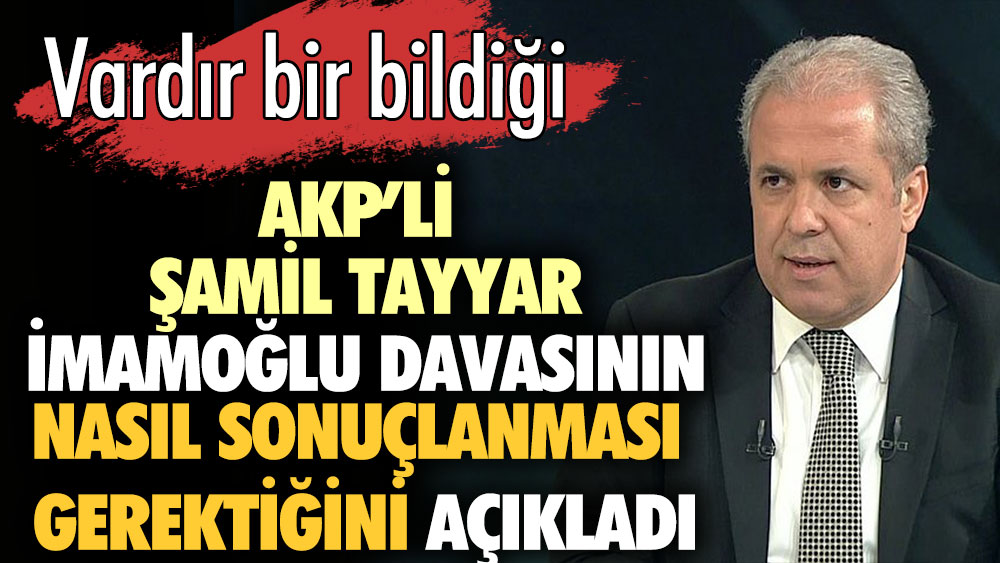 Ekrem İmamoğlu davasının nasıl sonuçlanması gerektiğini AKP'li Şamir Tayyar açıkladı
