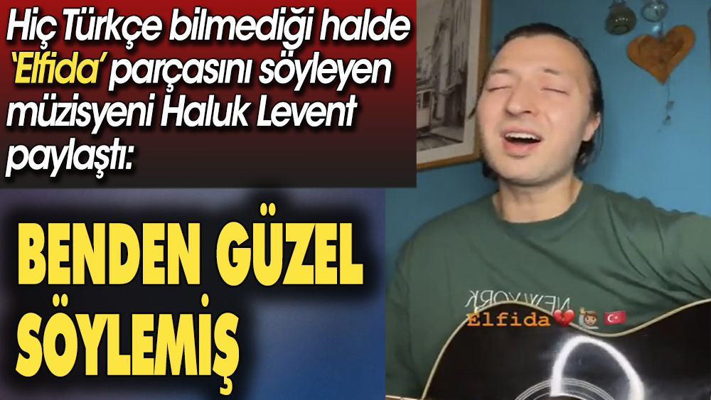 Haluk Levent, kendisine ait olan  Elfida şarkısını, Türkçe bilmediği halde söyleyen müzisyeni paylaştı: Benden güzel söylemiş