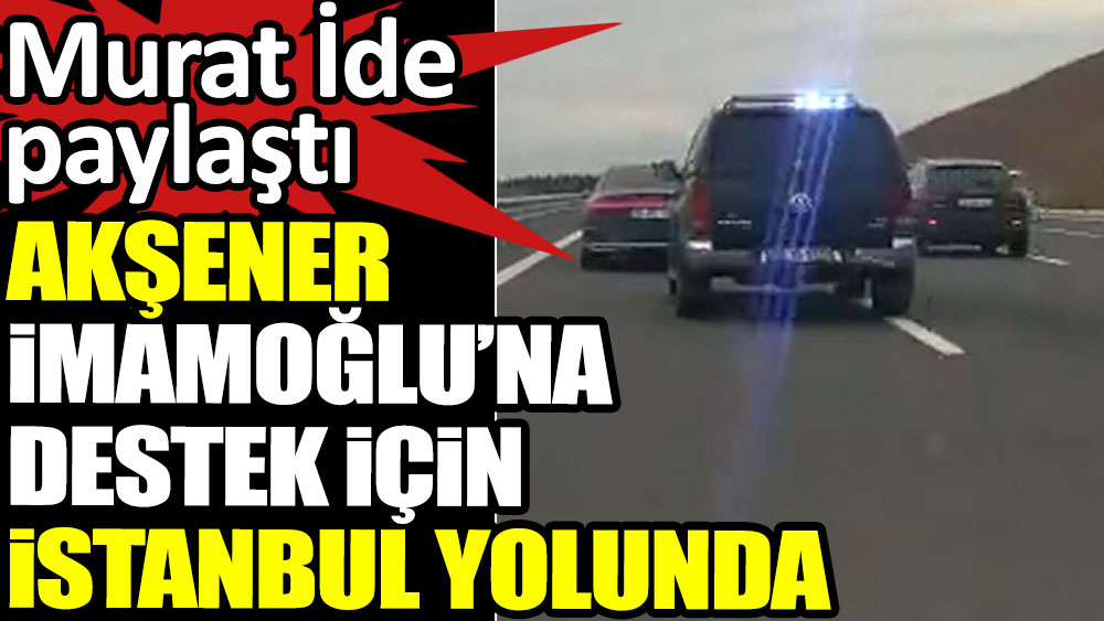 Akşener İmamoğlu’na destek için İstanbul yolunda. Murat İde paylaştı