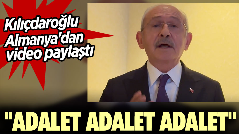 Son Dakika... Kemal Kılıçdaroğlu Almanya'dan video paylaştı: Adalet, adalet adalet!