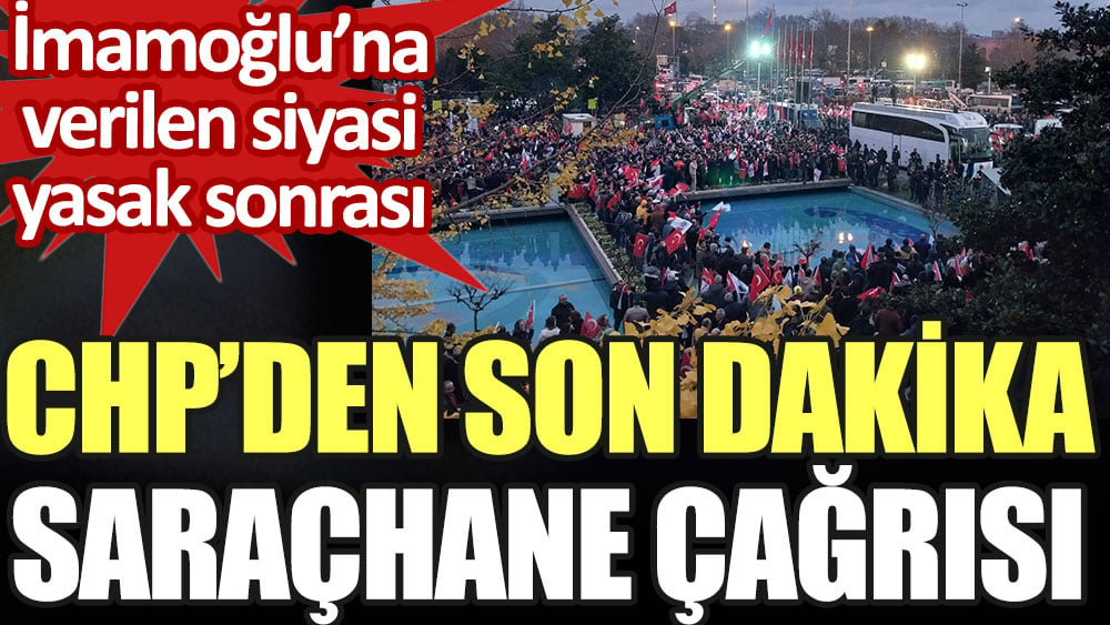 İmamoğlu'na siyasi yasak sonrası CHP'den son dakika Saraçhane çağrısı