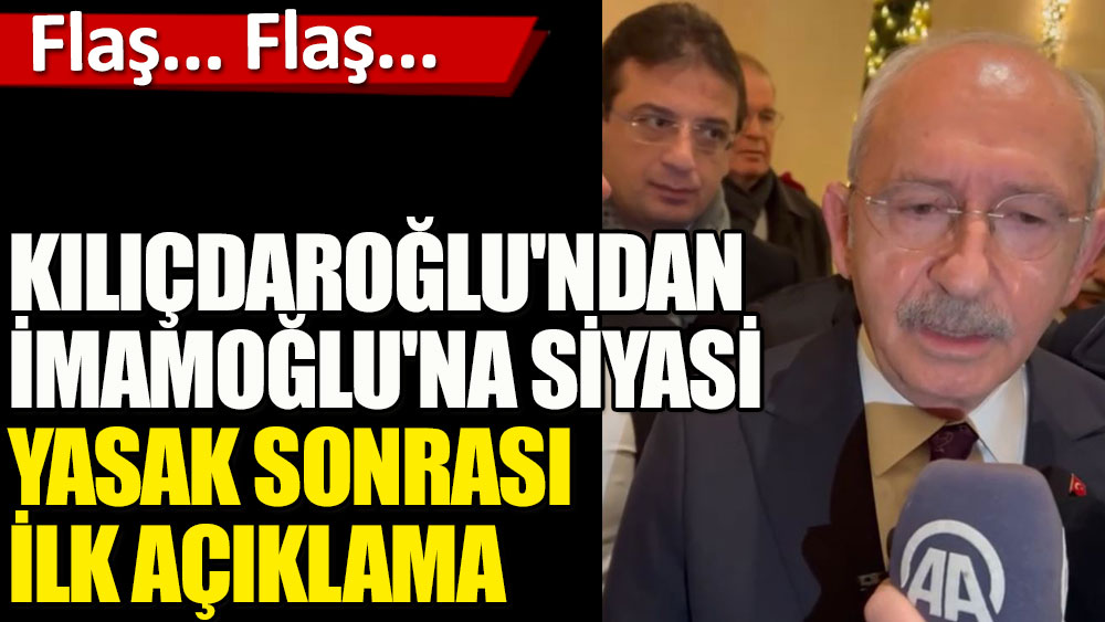 Kılıçdaroğlu'ndan İmamoğlu'na siyasi yasak sonrası ilk açıklama
