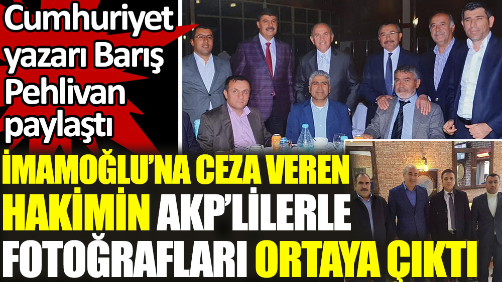 İmamoğlu'na ceza veren hakimin AKP'lilerde fotoğrafları ortaya çıktı. Barış Pehlivan paylaştı