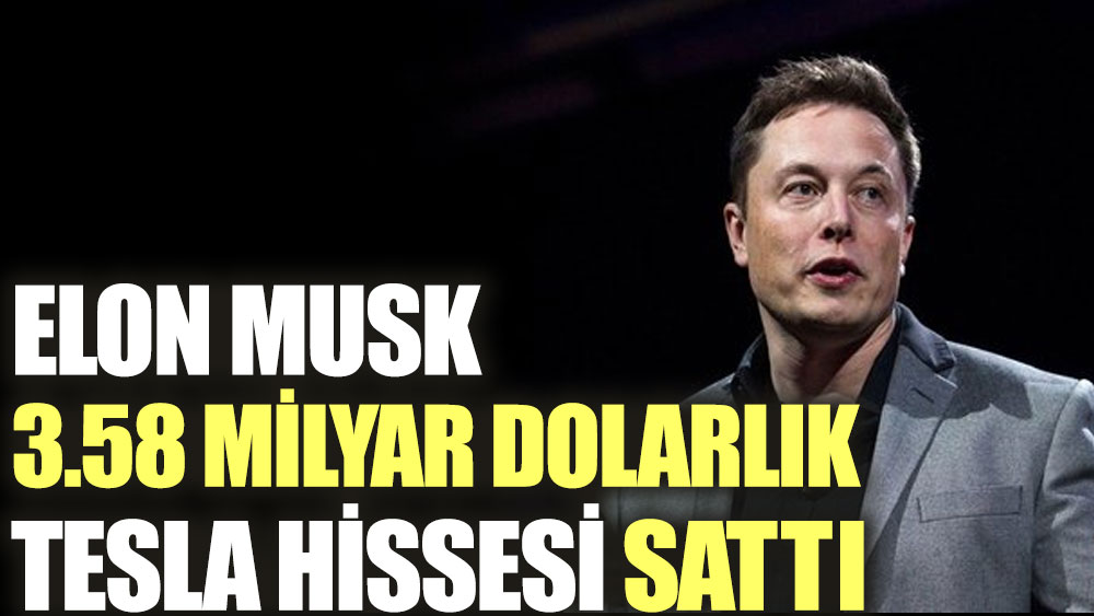 Elon Musk 3.58 milyar dolarlık Tesla hissesi sattı