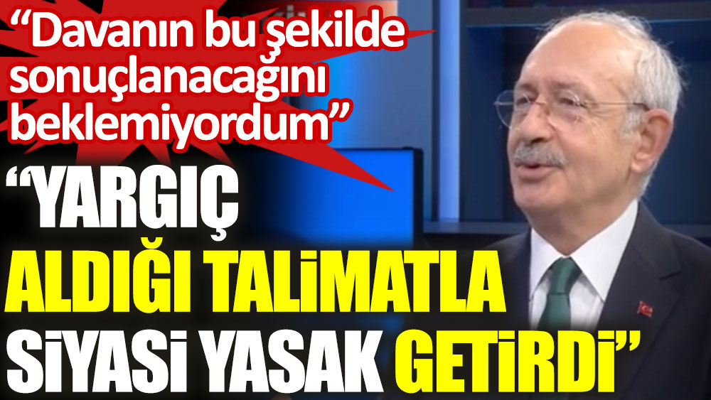 Kılıçdaroğlu: Yargıç aldığı talimatla siyasi yasak getirdi