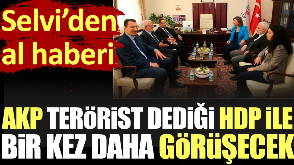 Selvi’den al haberi. AKP terörist dediği HDP ile bir kez daha görüşecek