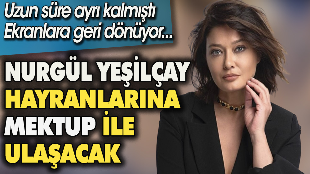 Nurgül Yeşilçay 'Mektup' ile ekranlara geri dönüyor.