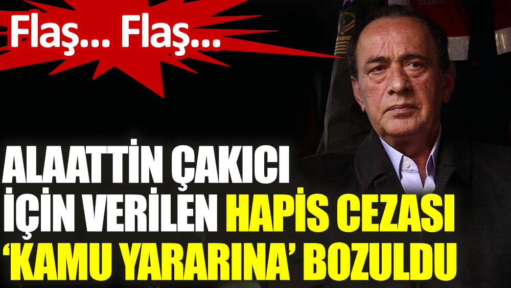 Alaattin Çakıcı için verilen hapis cezası ‘kamu yararına’ bozuldu