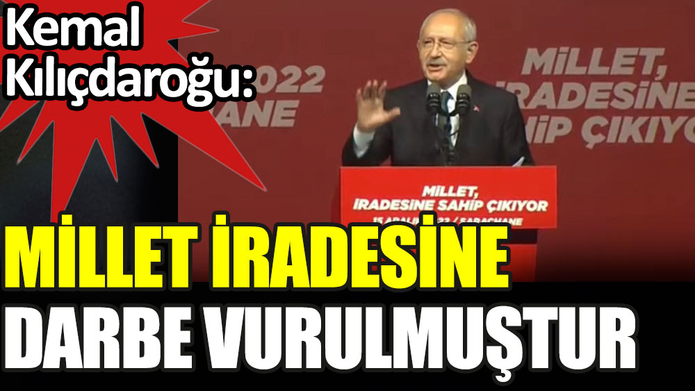 Kılıçdaroğlu Saraçhane'de konuştu: Milletin iradesine darbe vurulmuştur