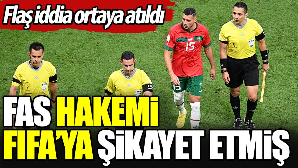 Fas hakemi FIFA'ya şikayet etmiş. Flaş bir iddia ortaya atıldı