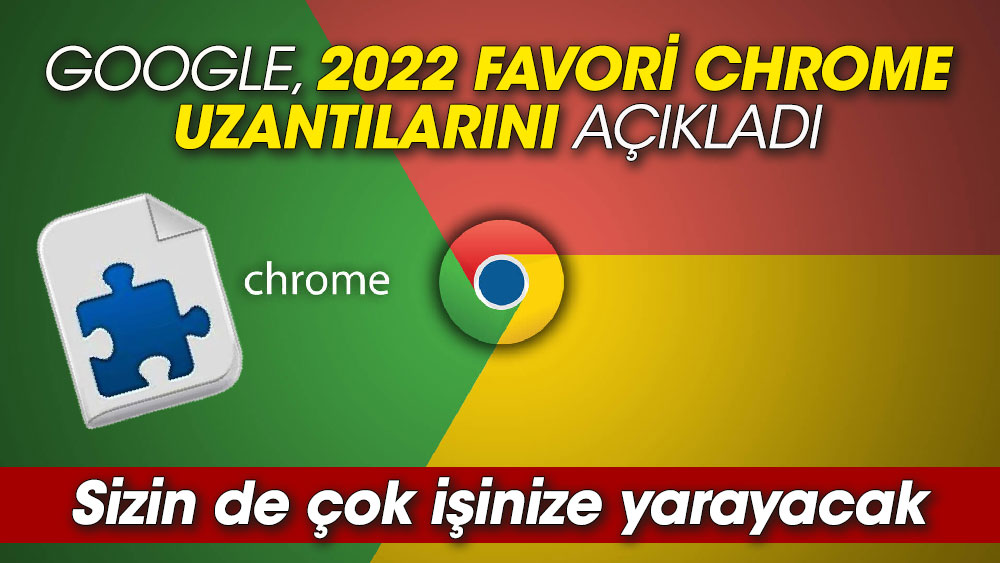 Google, 2022 favori Chrome uzantılarını açıkladı. Sizin de çok işinize yarayacak