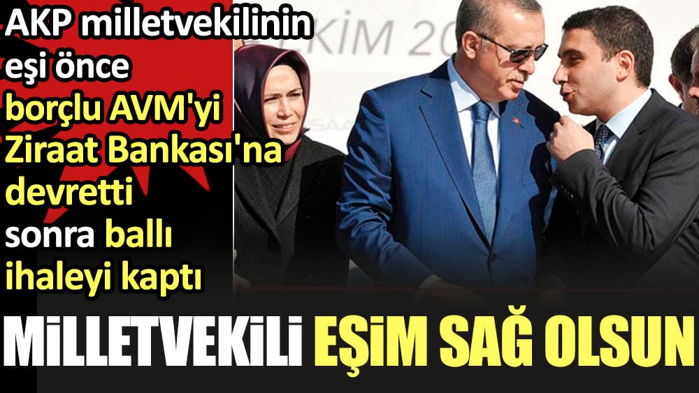 Milletvekili eşim sağ olsun: AKP milletvekilinin eşi önce borçlu AVM'yi Ziraat Bankası'na devretti sonra ballı ihaleyi kaptı