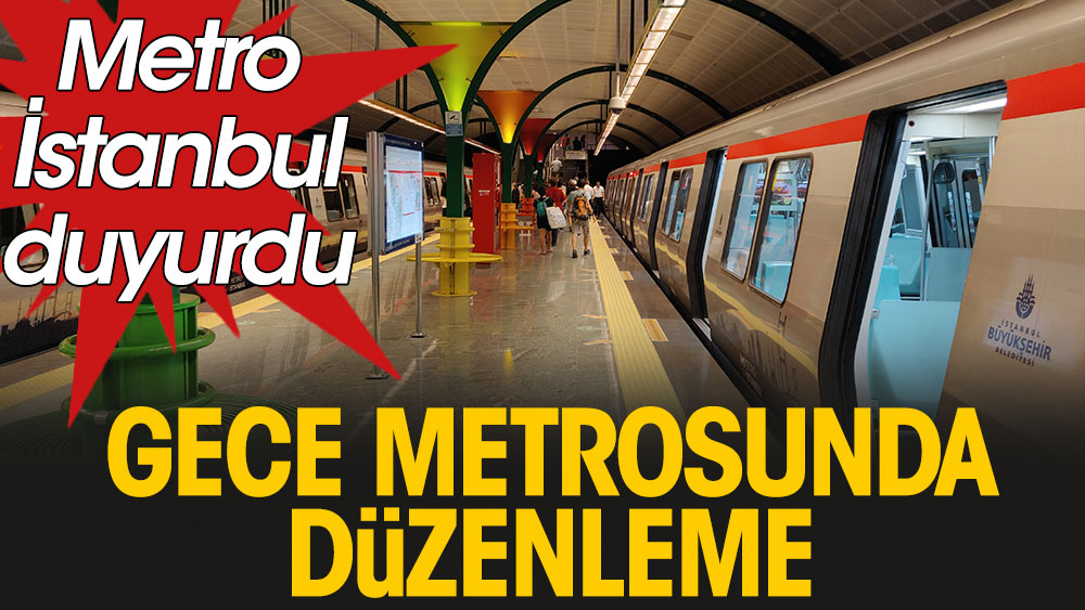 Gece metrosunda düzenleme. Metro İstanbul duyurdu