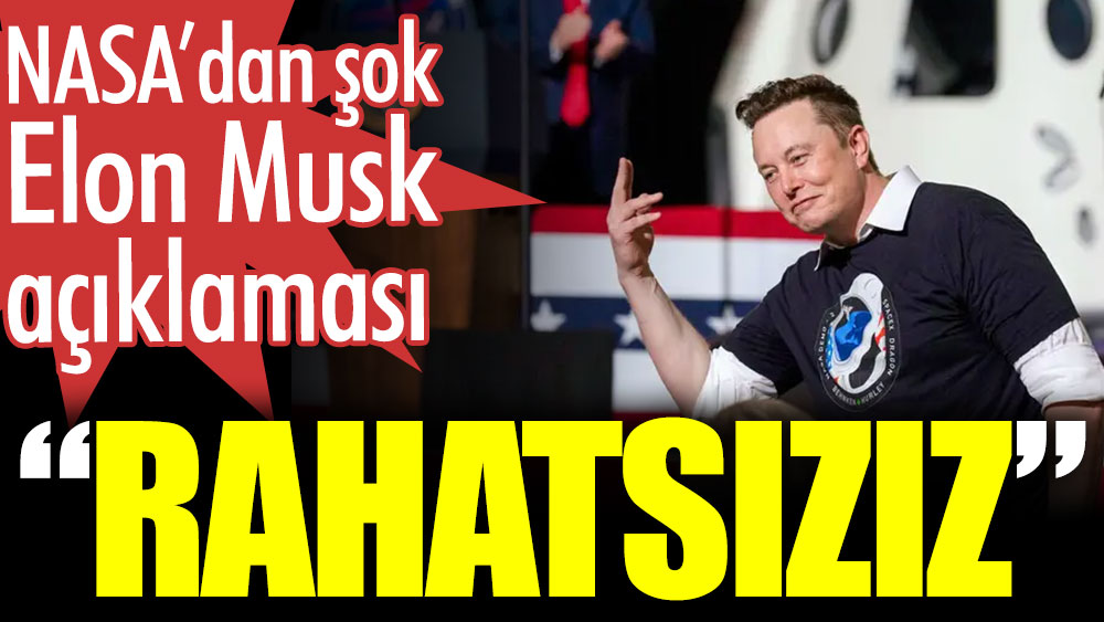 NASA'dan şok Elon Musk açıklaması: Rahatsızız