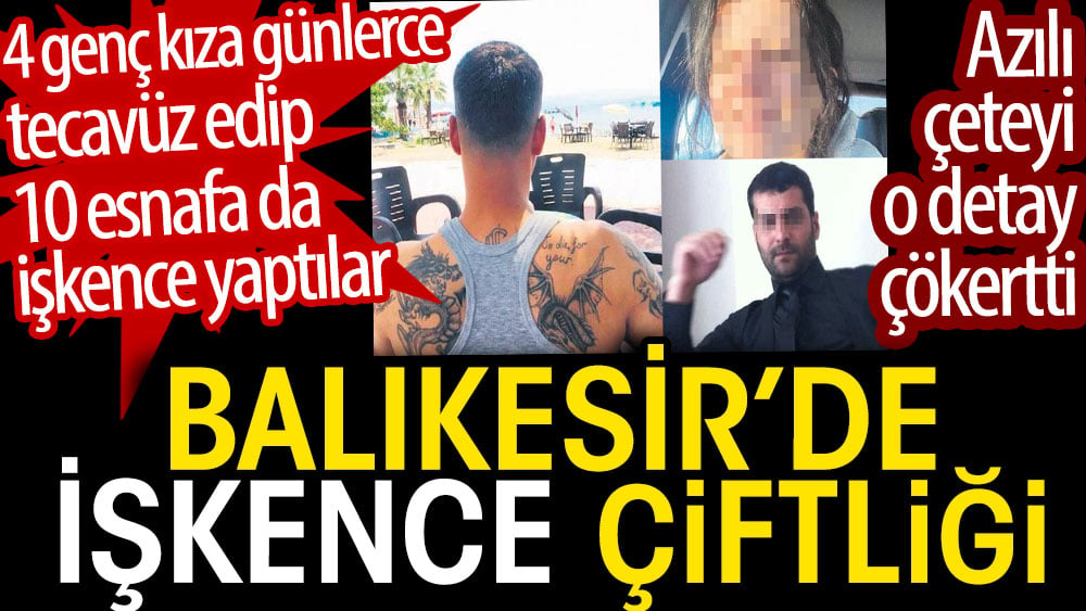 Balıkesir'de işkence çiftliği. 4 genç kıza tecavüz edip esnafa da işkence yaptılar